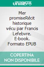Mer promiseRécit historique vécu par Francis Lefebvre. E-book. Formato EPUB ebook