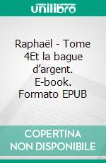 Raphaël - Tome 4Et la bague d’argent. E-book. Formato EPUB ebook