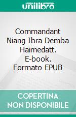 Commandant Niang Ibra Demba Haimedatt. E-book. Formato EPUB ebook