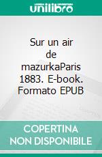 Sur un air de mazurkaParis 1883. E-book. Formato EPUB ebook