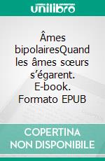 Âmes bipolairesQuand les âmes sœurs s’égarent. E-book. Formato EPUB ebook