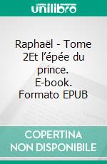 Raphaël - Tome 2Et l’épée du prince. E-book. Formato EPUB ebook