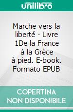 Marche vers la liberté - Livre 1De la France à la Grèce à pied. E-book. Formato EPUB ebook