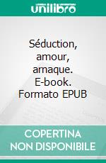 Séduction, amour, arnaque. E-book. Formato EPUB ebook