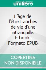 L’âge de l’êtreTranches de vie d’une intranquille. E-book. Formato EPUB ebook