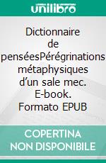 Dictionnaire de penséesPérégrinations métaphysiques d’un sale mec. E-book. Formato EPUB ebook