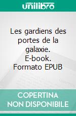 Les gardiens des portes de la galaxie. E-book. Formato EPUB ebook