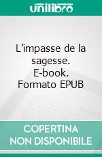 L’impasse de la sagesse. E-book. Formato EPUB ebook
