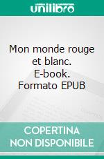 Mon monde rouge et blanc. E-book. Formato EPUB ebook