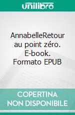 AnnabelleRetour au point zéro. E-book. Formato EPUB ebook