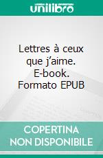 Lettres à ceux que j’aime. E-book. Formato EPUB ebook