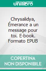 Chrysalidya, Émerance a un message pour toi. E-book. Formato EPUB ebook