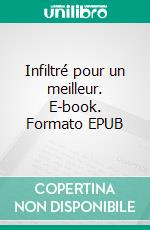 Infiltré pour un meilleur. E-book. Formato EPUB ebook