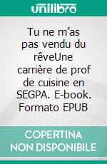 Tu ne m’as pas vendu du rêveUne carrière de prof de cuisine en SEGPA. E-book. Formato EPUB ebook