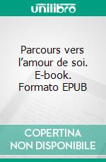 Parcours vers l’amour de soi. E-book. Formato EPUB ebook