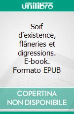 Soif d’existence, flâneries et digressions. E-book. Formato EPUB ebook
