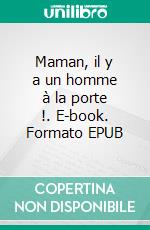 Maman, il y a un homme à la porte !. E-book. Formato EPUB ebook
