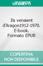 Ils venaient d’Aragon1912-1970. E-book. Formato EPUB ebook