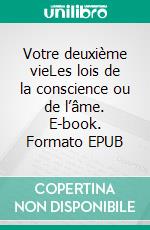 Votre deuxième vieLes lois de la conscience ou de l’âme. E-book. Formato EPUB ebook