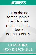 La foudre ne tombe jamais deux fois au même endroit. E-book. Formato EPUB ebook