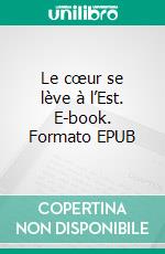 Le cœur se lève à l’Est. E-book. Formato EPUB ebook