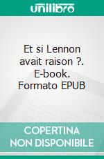 Et si Lennon avait raison ?. E-book. Formato EPUB ebook