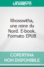 Rhosswitha, une reine du Nord. E-book. Formato EPUB ebook