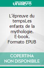 L’épreuve du tempsLes enfants de la mythologie. E-book. Formato EPUB ebook