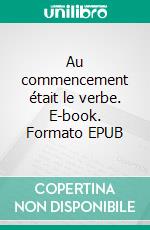 Au commencement était le verbe. E-book. Formato EPUB ebook