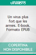 Un virus plus fort que les armes. E-book. Formato EPUB ebook