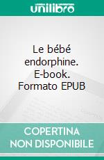 Le bébé endorphine. E-book. Formato EPUB ebook