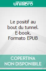 Le positif au bout du tunnel. E-book. Formato EPUB ebook