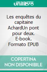 Les enquêtes du capitaine AchardUn pont pour deux. E-book. Formato EPUB ebook