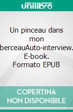 Un pinceau dans mon berceauAuto-interview. E-book. Formato EPUB ebook