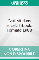 Izak vit dans le ciel. E-book. Formato EPUB ebook