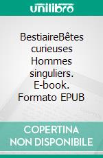 BestiaireBêtes curieuses Hommes singuliers. E-book. Formato EPUB ebook