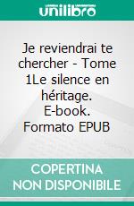 Je reviendrai te chercher - Tome 1Le silence en héritage. E-book. Formato EPUB ebook