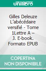 Gilles Deleuze L’abécédaire versifié - Tome 1Lettre A – J. E-book. Formato EPUB ebook
