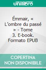 Émmair, « L’ombre du passé » - Tome 3. E-book. Formato EPUB ebook