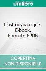L’astrodynamique. E-book. Formato EPUB ebook
