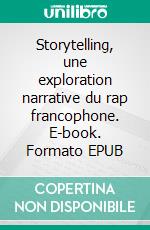 Storytelling, une exploration narrative du rap francophone. E-book. Formato EPUB ebook