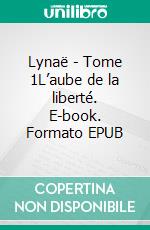 Lynaë - Tome 1L’aube de la liberté. E-book. Formato EPUB ebook