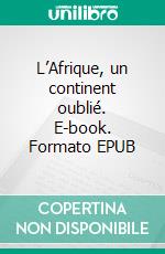 L’Afrique, un continent oublié. E-book. Formato EPUB ebook