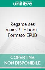 Regarde ses mains !. E-book. Formato EPUB ebook
