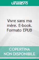 Vivre sans ma mère. E-book. Formato EPUB ebook