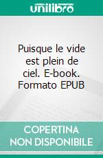 Puisque le vide est plein de ciel. E-book. Formato EPUB ebook