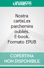 Nostra cartisLes parchemins oubliés. E-book. Formato EPUB ebook