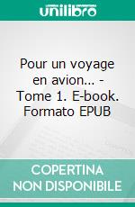 Pour un voyage en avion… - Tome 1. E-book. Formato EPUB ebook