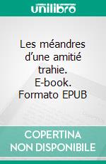 Les méandres d’une amitié trahie. E-book. Formato EPUB ebook