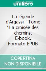La légende d’Argassi - Tome 1La croisée des chemins. E-book. Formato EPUB ebook